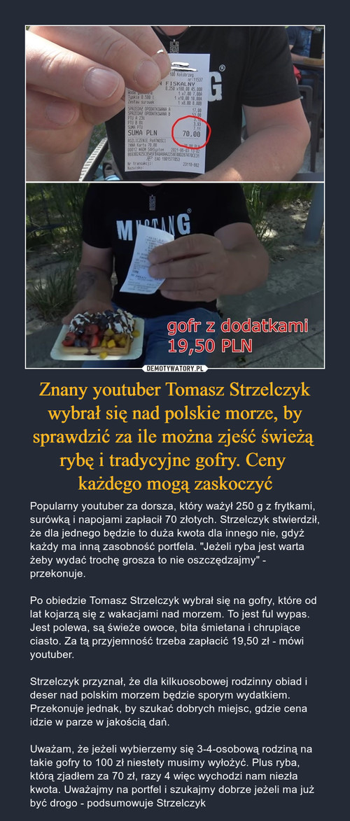 Znany youtuber Tomasz Strzelczyk wybrał się nad polskie morze, by sprawdzić za ile można zjeść świeżą 
rybę i tradycyjne gofry. Ceny 
każdego mogą zaskoczyć