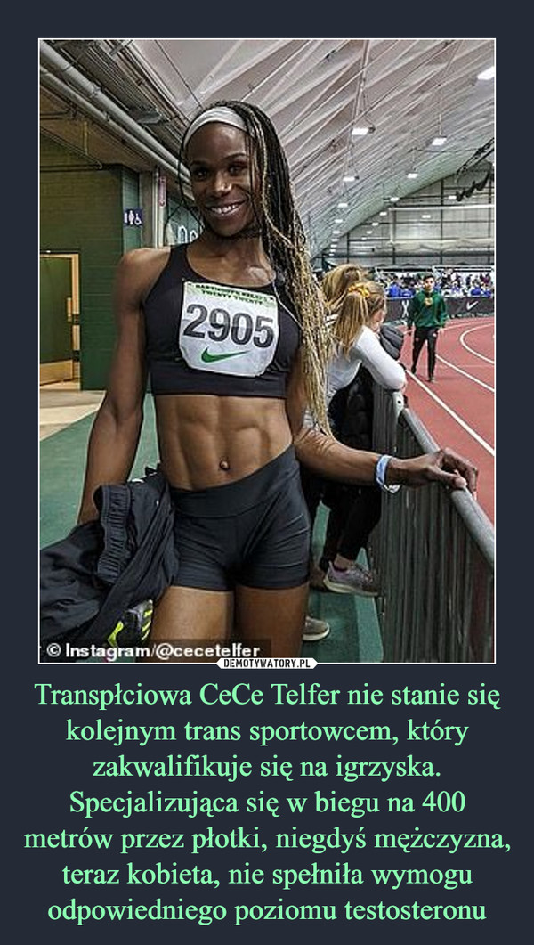 Transpłciowa CeCe Telfer nie stanie się kolejnym trans sportowcem, który zakwalifikuje się na igrzyska. Specjalizująca się w biegu na 400 metrów przez płotki, niegdyś mężczyzna, teraz kobieta, nie spełniła wymogu odpowiedniego poziomu testosteronu –  