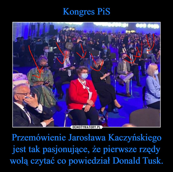 Przemówienie Jarosława Kaczyńskiego jest tak pasjonujące, że pierwsze rzędy wolą czytać co powiedział Donald Tusk. –  