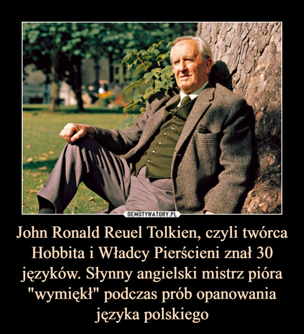 John Ronald Reuel Tolkien, czyli twórca Hobbita i Władcy Pierścieni znał 30 języków. Słynny angielski mistrz pióra "wymiękł" podczas prób opanowania języka polskiego