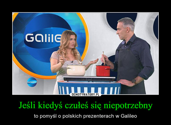 Jeśli kiedyś czułeś się niepotrzebny – to pomyśl o polskich prezenterach w Galileo 
