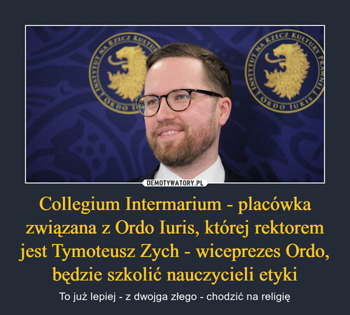 Collegium Intermarium - placówka związana z Ordo Iuris, której rektorem jest Tymoteusz Zych - wiceprezes Ordo, będzie szkolić nauczycieli etyki