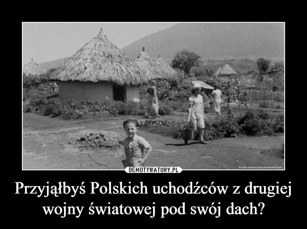 Przyjąłbyś Polskich uchodźców z drugiej wojny światowej pod swój dach? –  