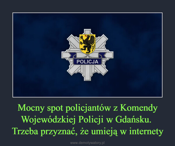 Mocny spot policjantów z Komendy Wojewódzkiej Policji w Gdańsku. Trzeba przyznać, że umieją w internety –  