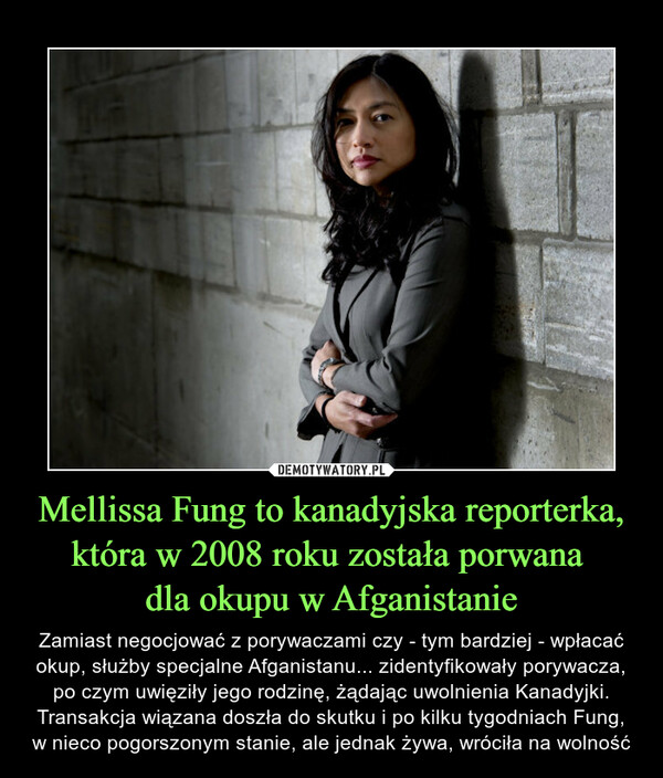 Mellissa Fung to kanadyjska reporterka, która w 2008 roku została porwana 
dla okupu w Afganistanie