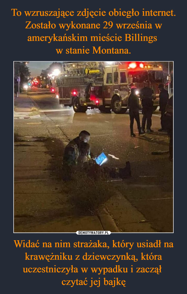 Widać na nim strażaka, który usiadł na krawężniku z dziewczynką, która uczestniczyła w wypadku i zaczął czytać jej bajkę –  