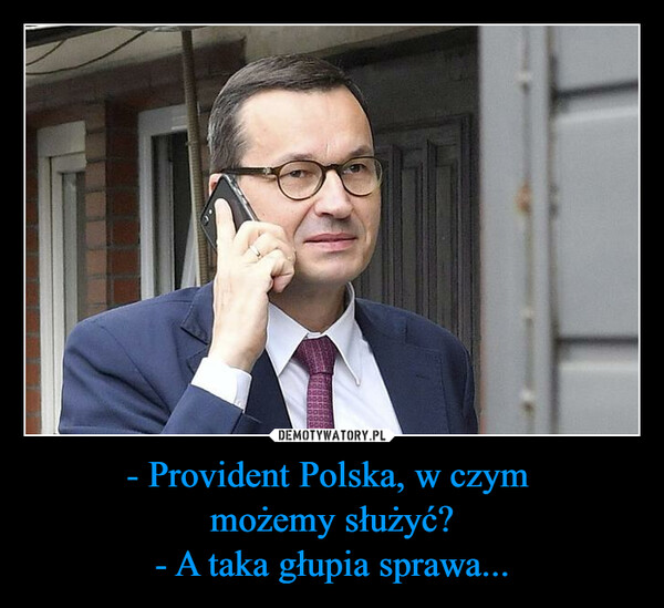 - Provident Polska, w czym możemy służyć?- A taka głupia sprawa... –  