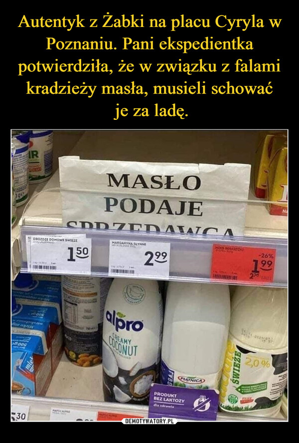 Autentyk z Żabki na placu Cyryla w Poznaniu. Pani ekspedientka potwierdziła, że w związku z falami kradzieży masła, musieli schować
 je za ladę.
