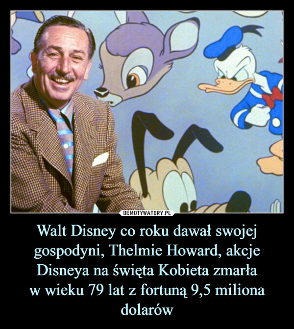 Walt Disney co roku dawał swojej gospodyni, Thelmie Howard, akcje Disneya na święta Kobieta zmarław wieku 79 lat z fortuną 9,5 miliona dolarów –  