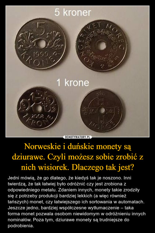 Norweskie i duńskie monety są dziurawe. Czyli możesz sobie zrobić z nich wisiorek. Dlaczego tak jest?