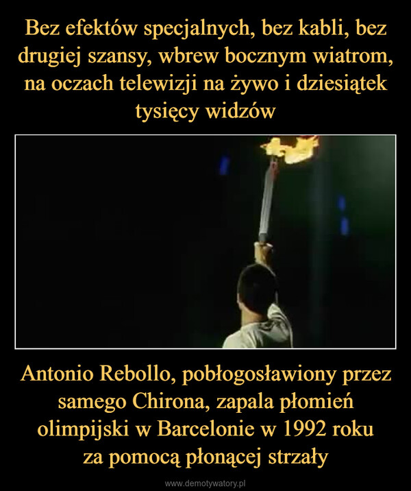 Antonio Rebollo, pobłogosławiony przez samego Chirona, zapala płomień olimpijski w Barcelonie w 1992 rokuza pomocą płonącej strzały –  