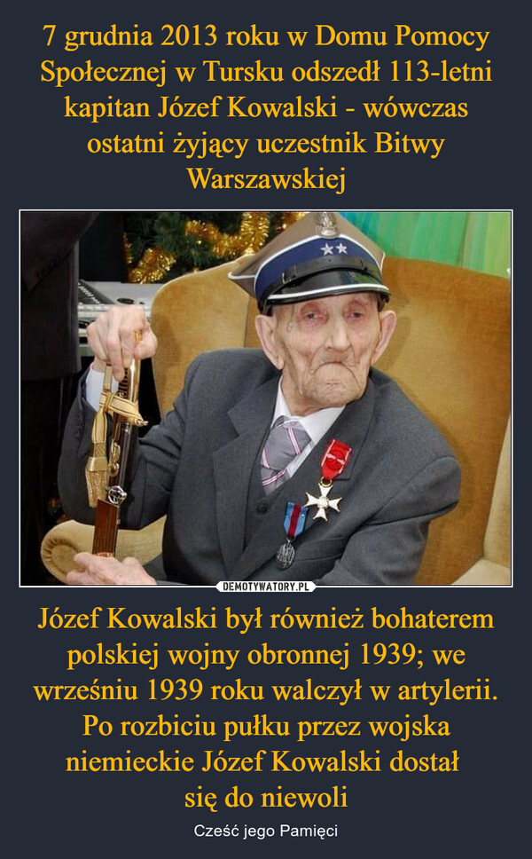 7 grudnia 2013 roku w Domu Pomocy Społecznej w Tursku odszedł 113-letni kapitan Józef Kowalski - wówczas ostatni żyjący uczestnik Bitwy Warszawskiej Józef Kowalski był również bohaterem polskiej wojny obronnej 1939; we wrześniu 1939 roku walczył w artylerii. Po rozbiciu pułku przez wojska niemieckie Józef Kowalski dostał 
się do niewoli