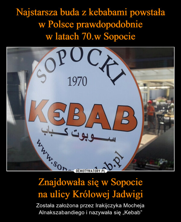 Znajdowała się w Sopociena ulicy Królowej Jadwigi – Została założona przez Irakijczyka MochejaAlnakszabandiego i nazywała się „Kebab” 