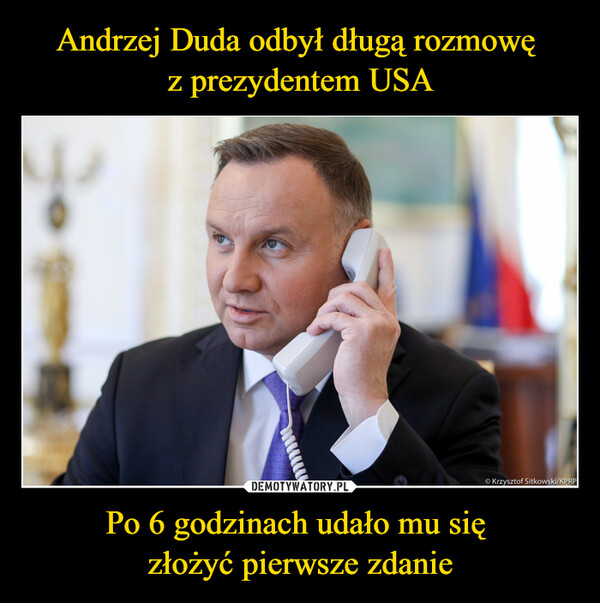 Andrzej Duda odbył długą rozmowę 
z prezydentem USA Po 6 godzinach udało mu się 
złożyć pierwsze zdanie