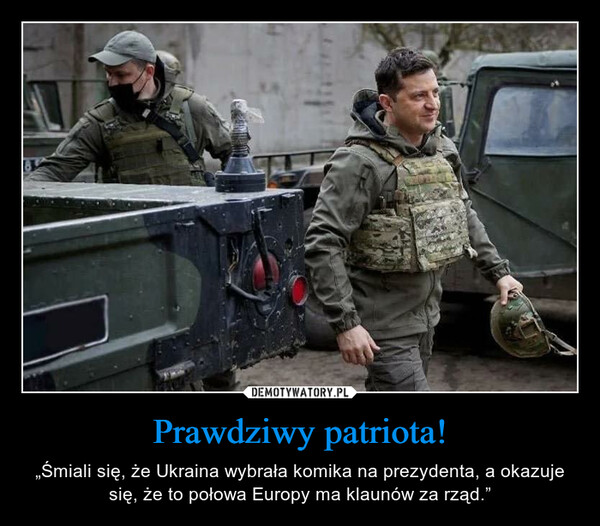 Prawdziwy patriota! – „Śmiali się, że Ukraina wybrała komika na prezydenta, a okazuje się, że to połowa Europy ma klaunów za rząd.” 