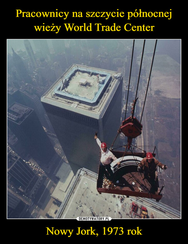 Pracownicy na szczycie północnej
wieży World Trade Center Nowy Jork, 1973 rok