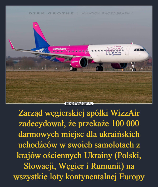 Zarząd węgierskiej spółki WizzAir zadecydował, że przekaże 100 000 darmowych miejsc dla ukraińskich uchodźców w swoich samolotach z krajów ościennych Ukrainy (Polski, Słowacji, Węgier i Rumunii) na wszystkie loty kontynentalnej Europy