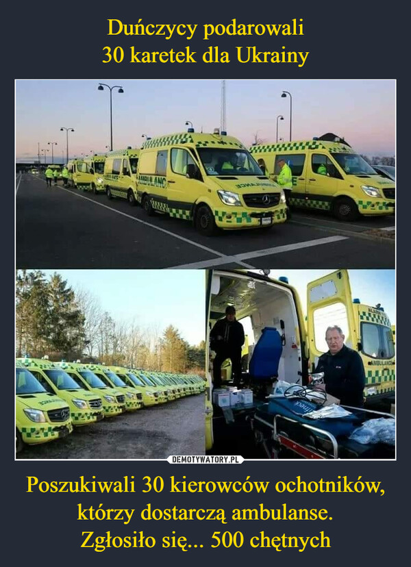 Duńczycy podarowali
30 karetek dla Ukrainy Poszukiwali 30 kierowców ochotników, którzy dostarczą ambulanse.
Zgłosiło się... 500 chętnych