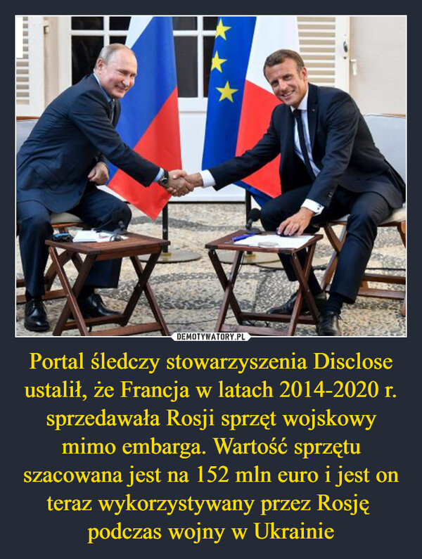 Portal śledczy stowarzyszenia Disclose ustalił, że Francja w latach 2014-2020 r. sprzedawała Rosji sprzęt wojskowy mimo embarga. Wartość sprzętu szacowana jest na 152 mln euro i jest on teraz wykorzystywany przez Rosję podczas wojny w Ukrainie –  