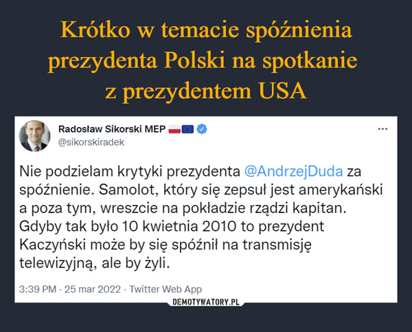 Krótko w temacie spóźnienia prezydenta Polski na spotkanie 
z prezydentem USA