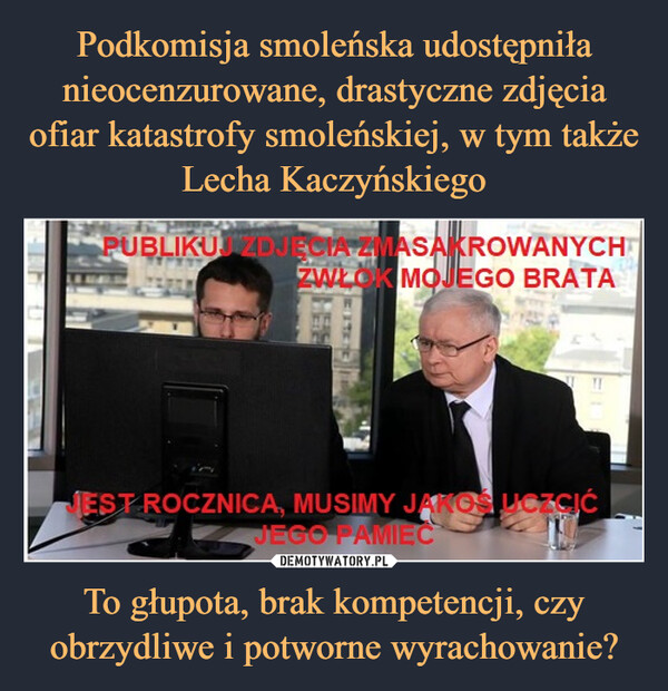 To głupota, brak kompetencji, czy obrzydliwe i potworne wyrachowanie? –  publikuj zdjęcia zmasakrowanych zwłok mojego brata