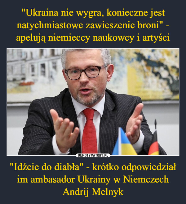 "Idźcie do diabła" - krótko odpowiedział im ambasador Ukrainy w Niemczech Andrij Melnyk –  