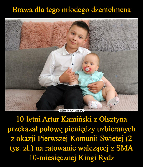 10-letni Artur Kamiński z Olsztyna przekazał połowę pieniędzy uzbieranych z okazji Pierwszej Komunii Świętej (2 tys. zł.) na ratowanie walczącej z SMA 10-miesięcznej Kingi Rydz –  