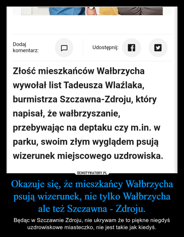 Okazuje się, że mieszkańcy Wałbrzycha psują wizerunek, nie tylko Wałbrzycha ale też Szczawna - Zdroju. – Będąc w Szczawnie Zdroju, nie ukrywam że to piękne niegdyś uzdrowiskowe miasteczko, nie jest takie jak kiedyś. 