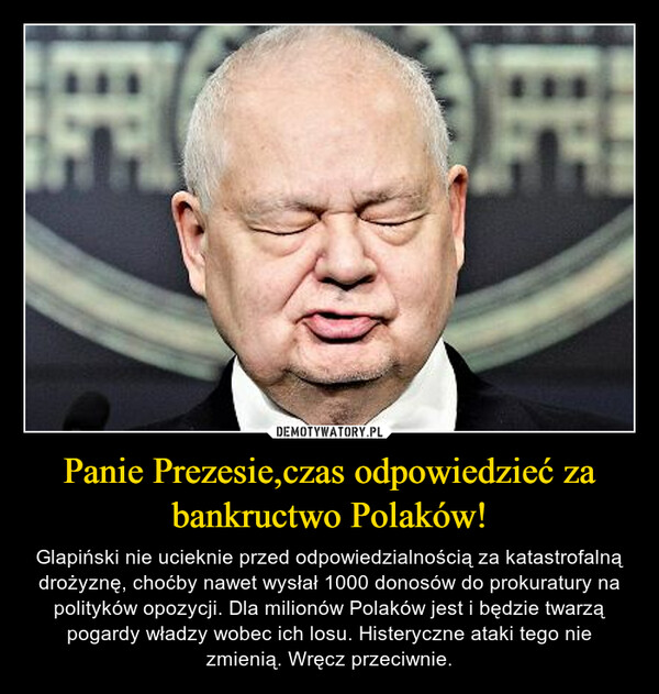 Panie Prezesie,czas odpowiedzieć za bankructwo Polaków! – Glapiński nie ucieknie przed odpowiedzialnością za katastrofalną drożyznę, choćby nawet wysłał 1000 donosów do prokuratury na polityków opozycji. Dla milionów Polaków jest i będzie twarzą pogardy władzy wobec ich losu. Histeryczne ataki tego nie zmienią. Wręcz przeciwnie. 