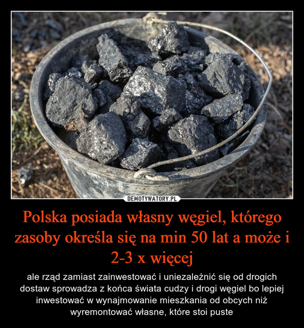 Polska posiada własny węgiel, którego zasoby określa się na min 50 lat a może i 2-3 x więcej