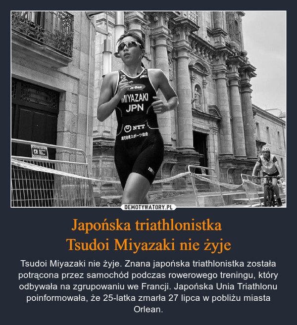 Japońska triathlonistka Tsudoi Miyazaki nie żyje – Tsudoi Miyazaki nie żyje. Znana japońska triathlonistka została potrącona przez samochód podczas rowerowego treningu, który odbywała na zgrupowaniu we Francji. Japońska Unia Triathlonu poinformowała, że 25-latka zmarła 27 lipca w pobliżu miasta Orlean. 