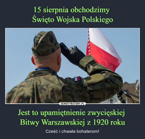 15 sierpnia obchodzimy 
Święto Wojska Polskiego Jest to upamiętnienie zwycięskiej 
Bitwy Warszawskiej z 1920 roku