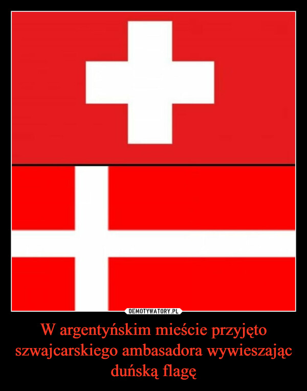 W argentyńskim mieście przyjęto szwajcarskiego ambasadora wywieszając duńską flagę –  