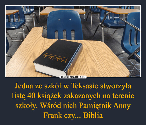 Jedna ze szkół w Teksasie stworzyła
listę 40 książek zakazanych na terenie szkoły. Wśród nich Pamiętnik Anny Frank czy... Biblia