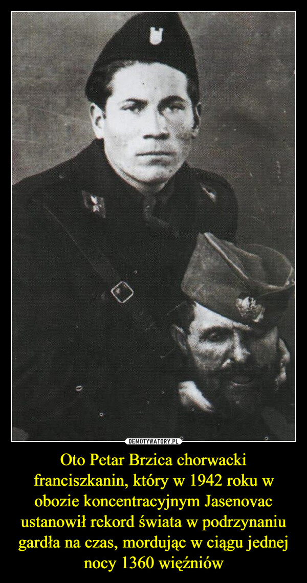 Oto Petar Brzica chorwacki franciszkanin, który w 1942 roku w obozie koncentracyjnym Jasenovac ustanowił rekord świata w podrzynaniu gardła na czas, mordując w ciągu jednej nocy 1360 więźniów