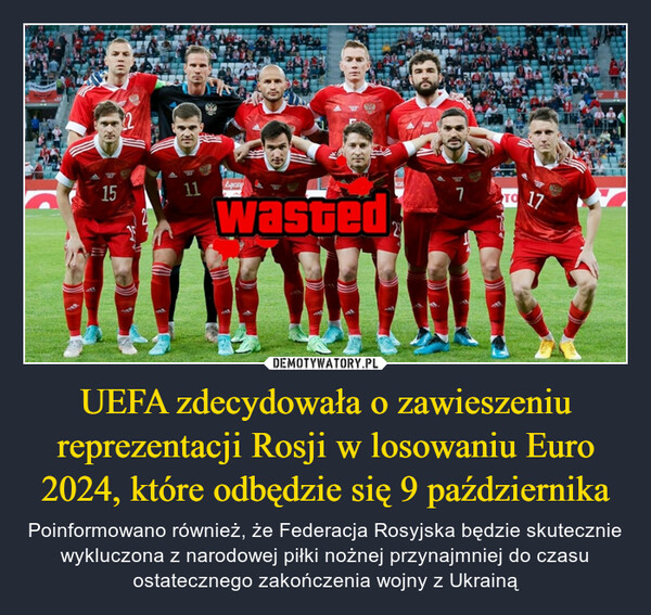 UEFA zdecydowała o zawieszeniu reprezentacji Rosji w losowaniu Euro 2024, które odbędzie się 9 października – Poinformowano również, że Federacja Rosyjska będzie skutecznie wykluczona z narodowej piłki nożnej przynajmniej do czasu ostatecznego zakończenia wojny z Ukrainą 