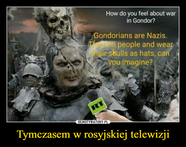 Tymczasem w rosyjskiej telewizji –  How do you feel about war in Gondor?