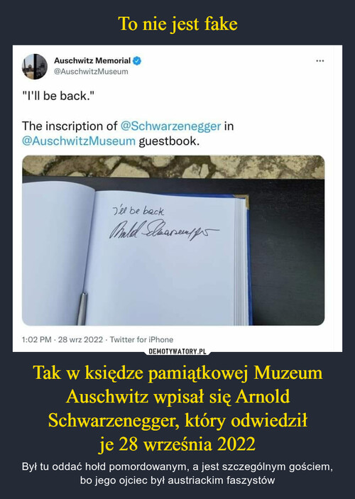 To nie jest fake Tak w księdze pamiątkowej Muzeum Auschwitz wpisał się Arnold Schwarzenegger, który odwiedził
je 28 września 2022