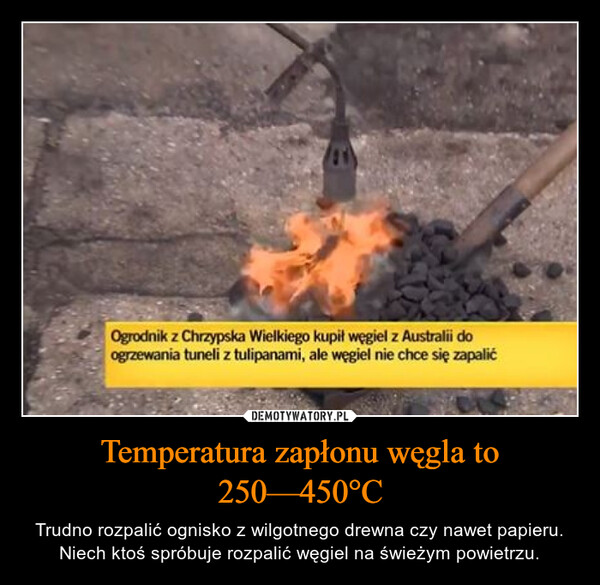 Temperatura zapłonu węgla to 250—450°C