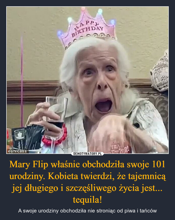 Mary Flip właśnie obchodziła swoje 101 urodziny. Kobieta twierdzi, że tajemnicą jej długiego i szczęśliwego życia jest... tequila! – A swoje urodziny obchodziła nie stroniąc od piwa i tańców 
