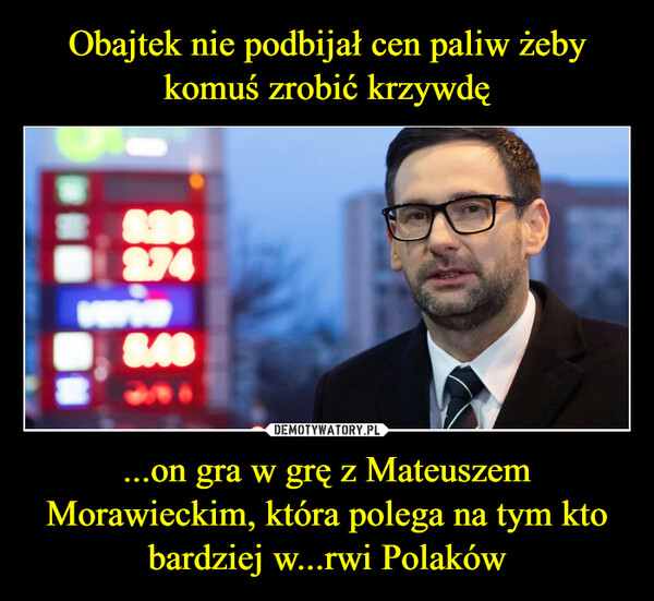 ...on gra w grę z Mateuszem Morawieckim, która polega na tym kto bardziej w...rwi Polaków –  