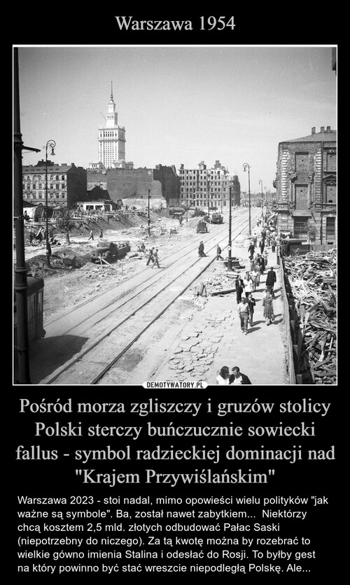 Warszawa 1954 Pośród morza zgliszczy i gruzów stolicy Polski sterczy buńczucznie sowiecki fallus - symbol radzieckiej dominacji nad "Krajem Przywiślańskim"