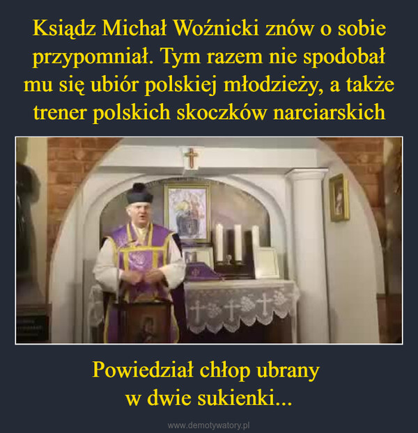 Powiedział chłop ubrany w dwie sukienki... –  