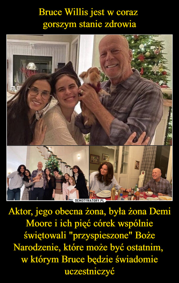 Aktor, jego obecna żona, była żona Demi Moore i ich pięć córek wspólnie świętowali "przyspieszone" Boże Narodzenie, które może być ostatnim, w którym Bruce będzie świadomie uczestniczyć –  