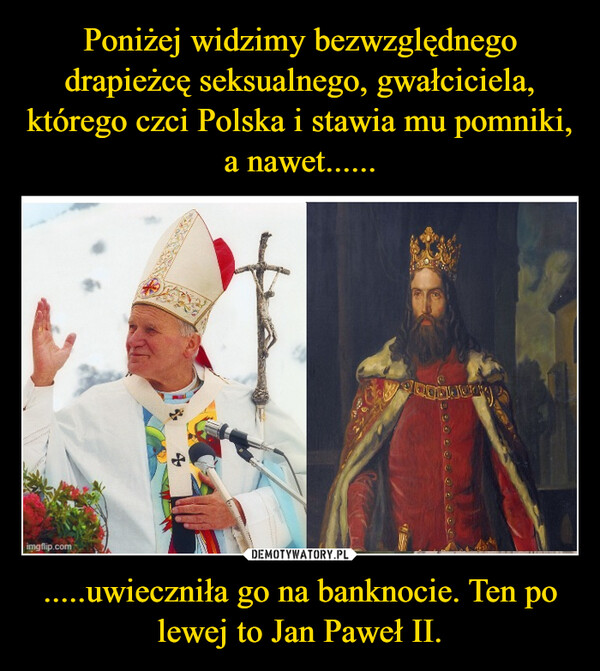 .....uwieczniła go na banknocie. Ten po lewej to Jan Paweł II. –  imgflip.comBOGJUK)