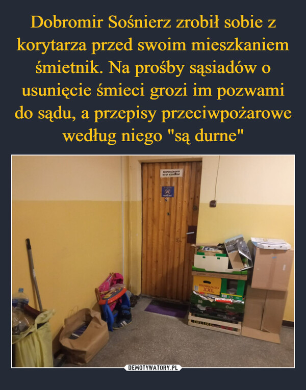 Dobromir Sośnierz zrobił sobie z korytarza przed swoim mieszkaniem śmietnik. Na prośby sąsiadów o usunięcie śmieci grozi im pozwami do sądu, a przepisy przeciwpożarowe według niego "są durne"