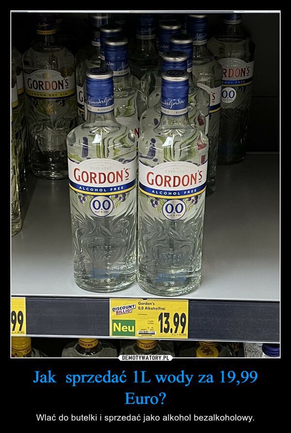 Jak  sprzedać 1L wody za 19,99 Euro? – Wlać do butelki i sprzedać jako alkohol bezalkoholowy. 99L-19.99)GordonGORDON'SLONDON DRY GINGARLONflounder youALCOHOL(0.0ALC % VOLTESTILONDONREGORALCERALEXANDER GORDOALEXANDERGORDON'S GORDON'SALCOHOL FREEALCOHOL FREEDISCOUNTBILLIG!NeuWILD& SPAunder GordonGordon's0,0 Alkoholfrei-----ITOGREGOALCORE(0.0ALC % VOLREZOVOLIN13.99(1L-19.99)Lara COACIT (769RDON'SSHOL FREES 0.0ALL S VOI