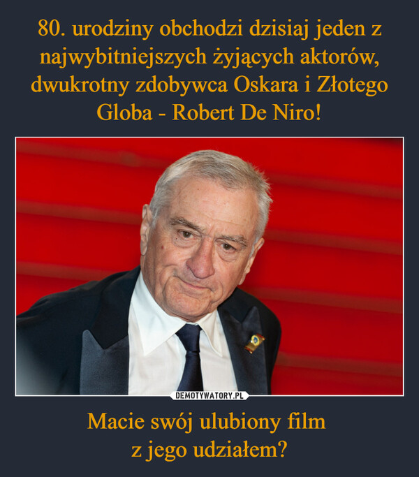 80. urodziny obchodzi dzisiaj jeden z najwybitniejszych żyjących aktorów, dwukrotny zdobywca Oskara i Złotego Globa - Robert De Niro! Macie swój ulubiony film 
z jego udziałem?