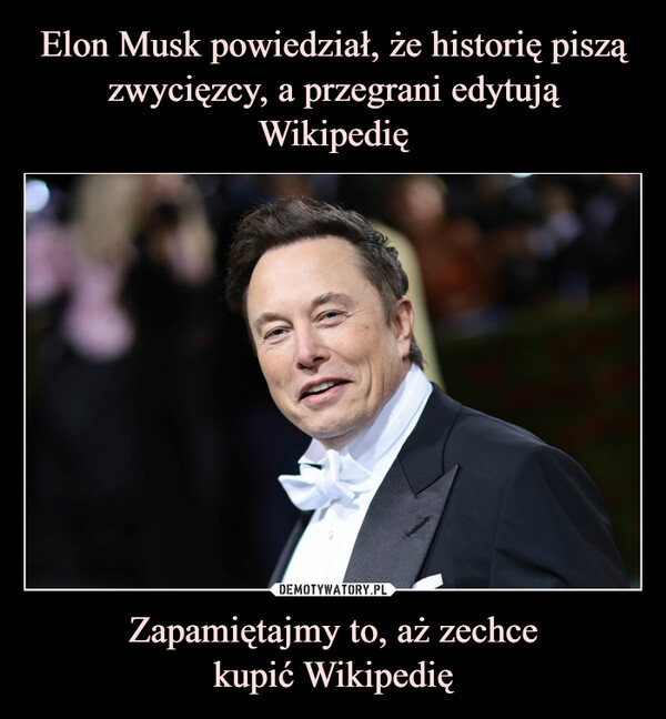 Elon Musk powiedział, że historię piszą zwycięzcy, a przegrani edytują Wikipedię Zapamiętajmy to, aż zechce
kupić Wikipedię