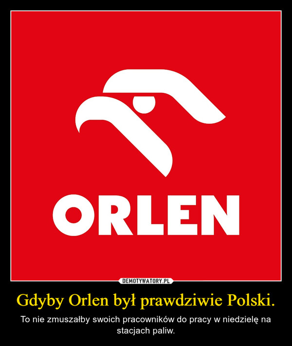 Gdyby Orlen był prawdziwie Polski. – To nie zmuszałby swoich pracowników do pracy w niedzielę na stacjach paliw. ORLEN